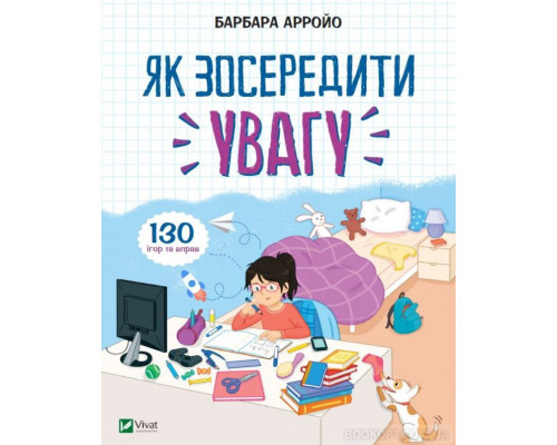 Як зосередити увагу. 130 ігор та вправ